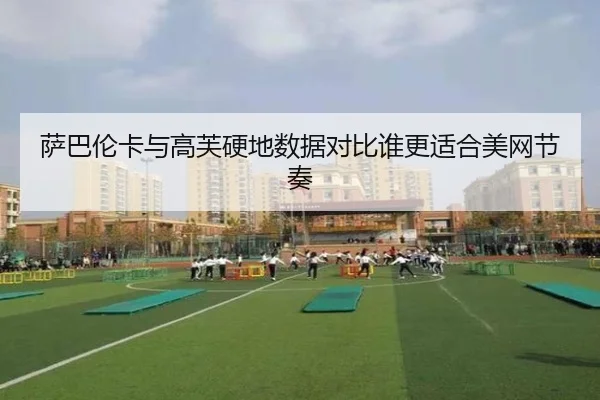萨巴伦卡与高芙硬地数据对比谁更适合美网节奏