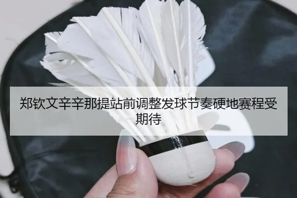 郑钦文辛辛那提站前调整发球节奏硬地赛程受期待